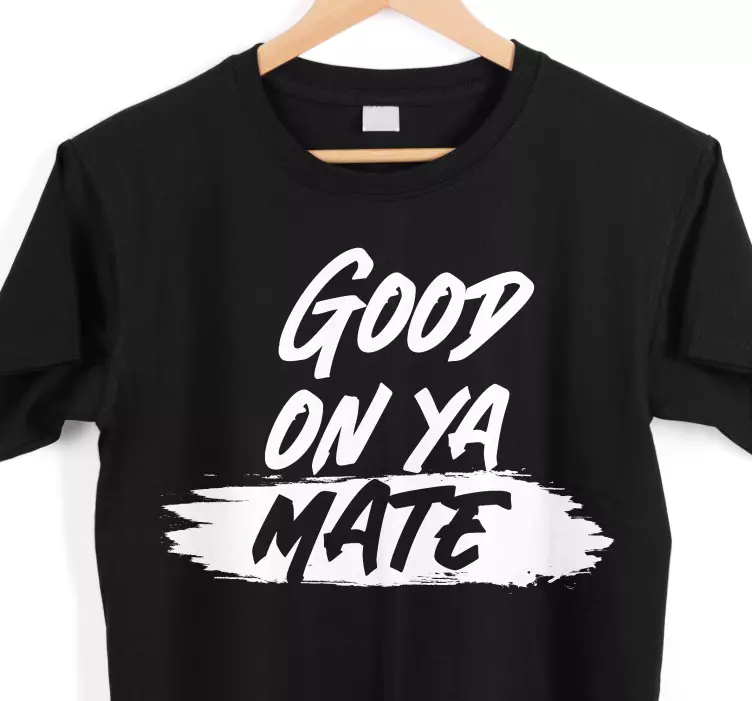 Good on ya mate aussie sayings custom t-shirt - TenStickers
